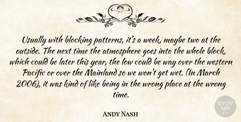 Andy Nash Quote About Atmosphere, Blocking, Goes, Later, Low: Usually With Blocking Patterns Its...