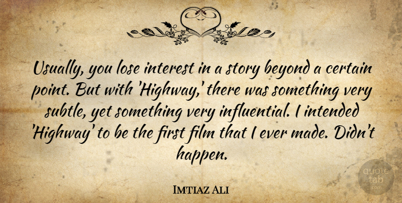 Imtiaz Ali Quote About Certain, Intended, Interest, Lose: Usually You Lose Interest In...
