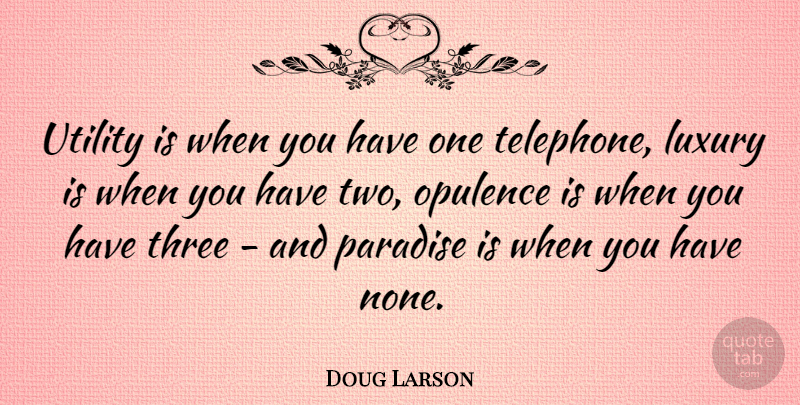 Doug Larson Quote About American Cartoonist, Opulence, Utility: Utility Is When You Have...