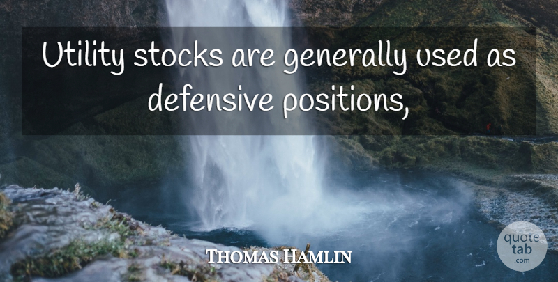 Thomas Hamlin Quote About Defensive, Generally, Stocks, Utility: Utility Stocks Are Generally Used...