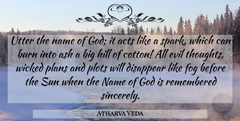 Atharva Veda Quote About Acts, Burn, Disappear, Evil, Fog: Utter The Name Of God...