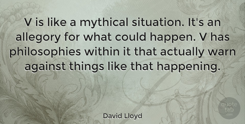 David Lloyd Quote About Against, Allegory, Mythical, Warn: V Is Like A Mythical...