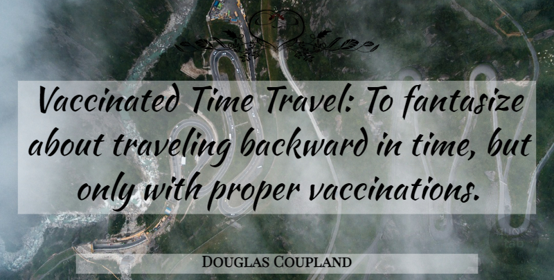 Douglas Coupland Quote About Time, Time Travel, Vaccinations: Vaccinated Time Travel To Fantasize...