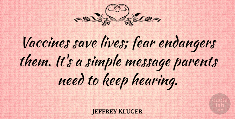 Jeffrey Kluger Quote About Simple, Vaccines, Parent: Vaccines Save Lives Fear Endangers...