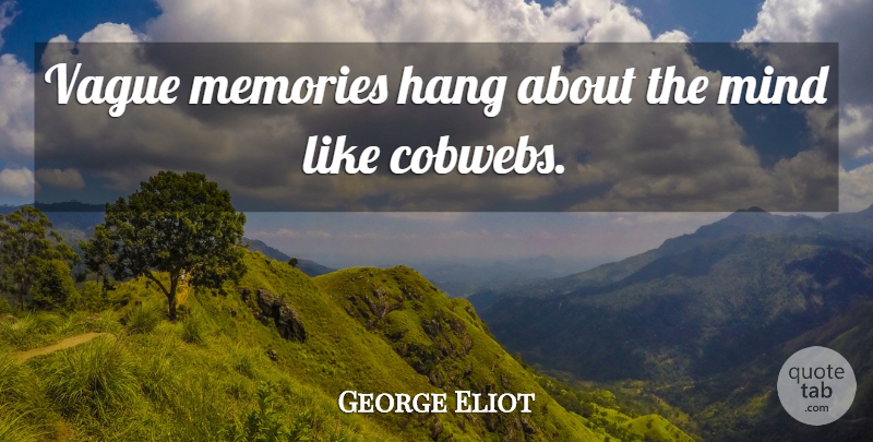 George Eliot Quote About Memories, Mind, Cobwebs: Vague Memories Hang About The...