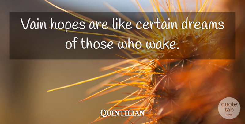 Quintilian Quote About Dream, Hope, Vain: Vain Hopes Are Like Certain...