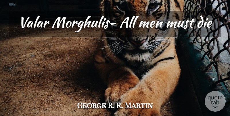 George R. R. Martin Quote About Men, Winter Is Coming, Dies: Valar Morghulis All Men Must...