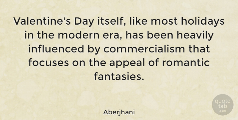 Aberjhani Quote About Appeal, Influenced, Romantic: Valentines Day Itself Like Most...
