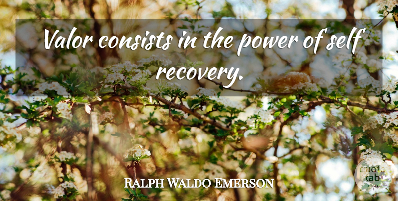Ralph Waldo Emerson Quote About Courage, Recovery, Power: Valor Consists In The Power...