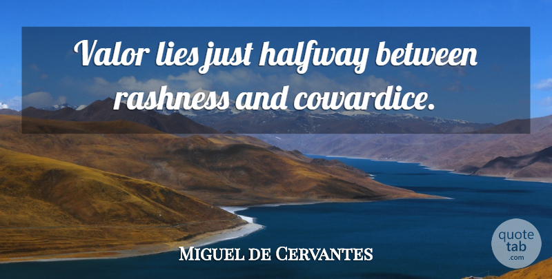 Miguel de Cervantes Quote About Lying, Literature, Cowardice: Valor Lies Just Halfway Between...