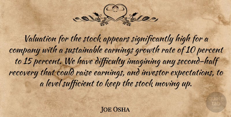 Joe Osha Quote About Appears, Company, Difficulty, Earnings, Growth: Valuation For The Stock Appears...