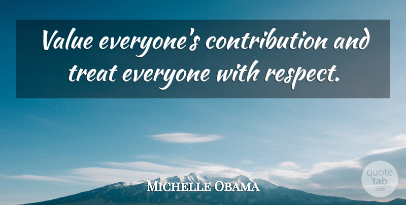 Michelle Obama Quote About Treats, Contribution, Janitor: Value Everyones Contribution And Treat...