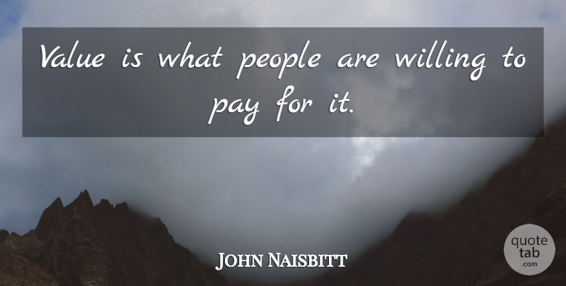 John Naisbitt Quote About Inspirational, People, Pay: Value Is What People Are...
