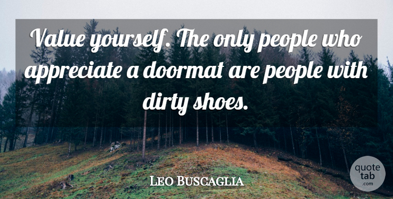 Leo Buscaglia Quote About Dirty, Shoes, Appreciate: Value Yourself The Only People...