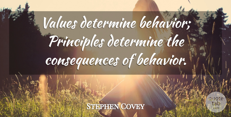 Stephen Covey Quote About Principles, Behavior, Determine: Values Determine Behavior Principles Determine...
