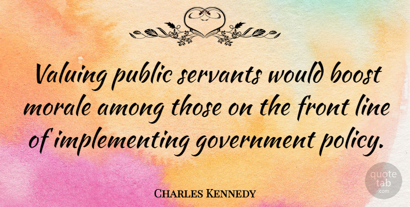 Charles Kennedy Quote About Among, Boost, Front, Government, Line: Valuing Public Servants Would Boost...