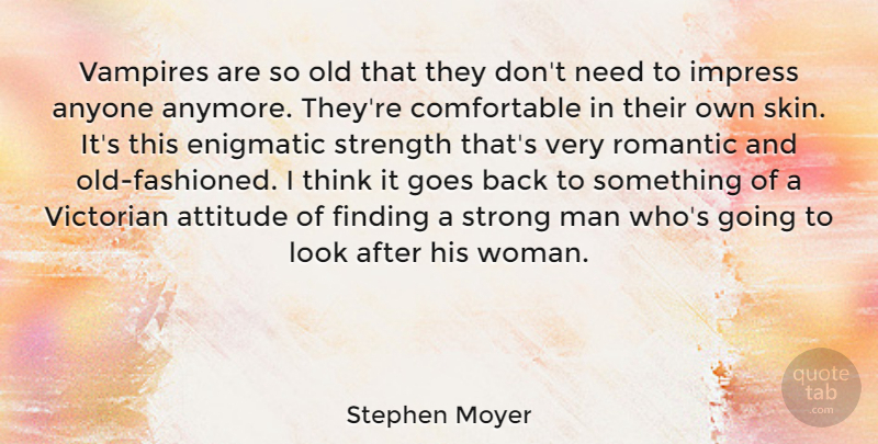 Stephen Moyer Quote About Strong, Attitude, Men: Vampires Are So Old That...