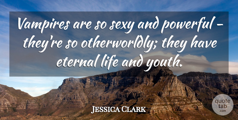 Jessica Clark Quote About Sexy, Powerful, Vampire: Vampires Are So Sexy And...