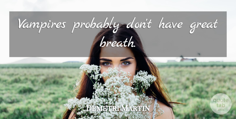 Demetri Martin Quote About Vampire, Breaths: Vampires Probably Dont Have Great...