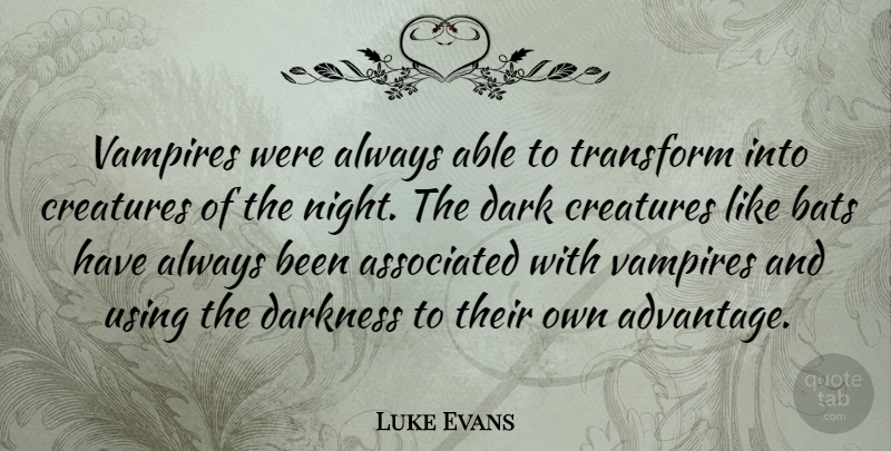 Luke Evans Quote About Associated, Bats, Creatures, Transform, Using: Vampires Were Always Able To...