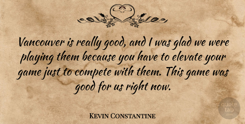 Kevin Constantine Quote About Compete, Elevate, Game, Glad, Good: Vancouver Is Really Good And...