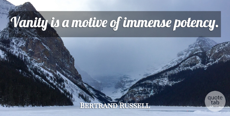 Bertrand Russell Quote About Vanity, Potency, Motive: Vanity Is A Motive Of...