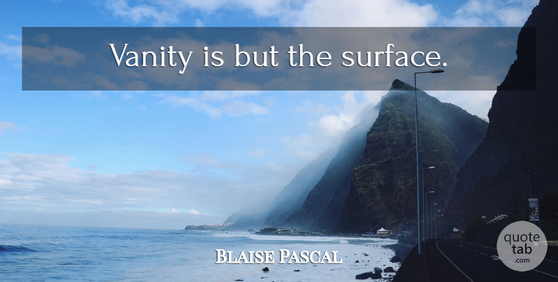 Blaise Pascal Quote About Vanity, Surface: Vanity Is But The Surface...