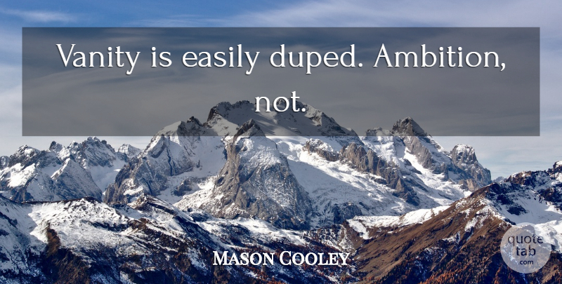 Mason Cooley Quote About Ambition, Vanity, Gullibility: Vanity Is Easily Duped Ambition...