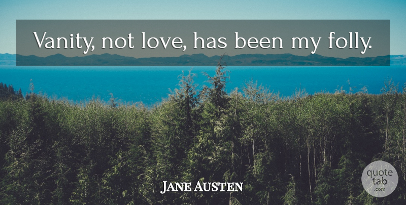 Jane Austen Quote About Vanity, Pride And Prejudice Book, Folly: Vanity Not Love Has Been...