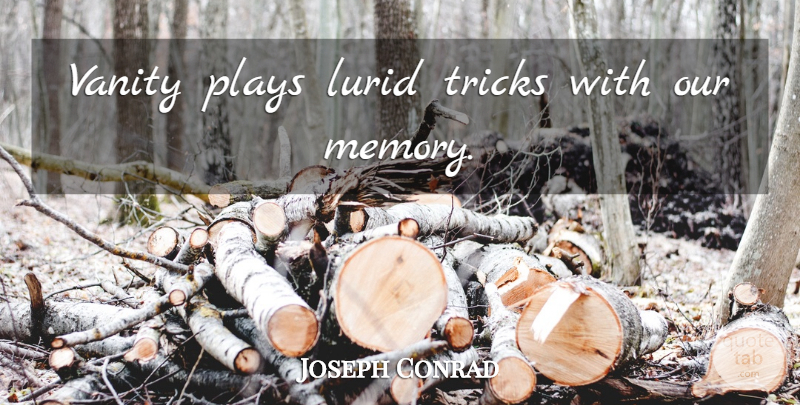 Joseph Conrad Quote About Memories, Play, Vanity: Vanity Plays Lurid Tricks With...