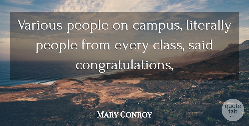 Mary Conroy Quote About Class, Literally, People, Various: Various People On Campus Literally...