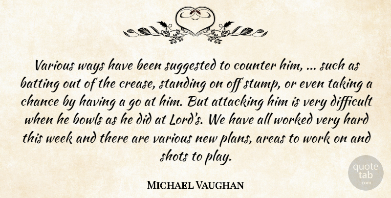 Michael Vaughan Quote About Areas, Attacking, Batting, Bowls, Chance: Various Ways Have Been Suggested...