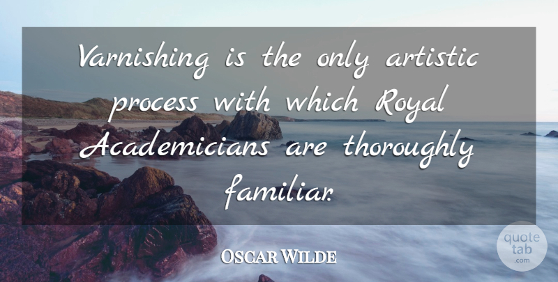 Oscar Wilde Quote About Royal, Finishing, Artistic: Varnishing Is The Only Artistic...