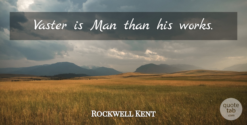 Rockwell Kent Quote About Men: Vaster Is Man Than His...