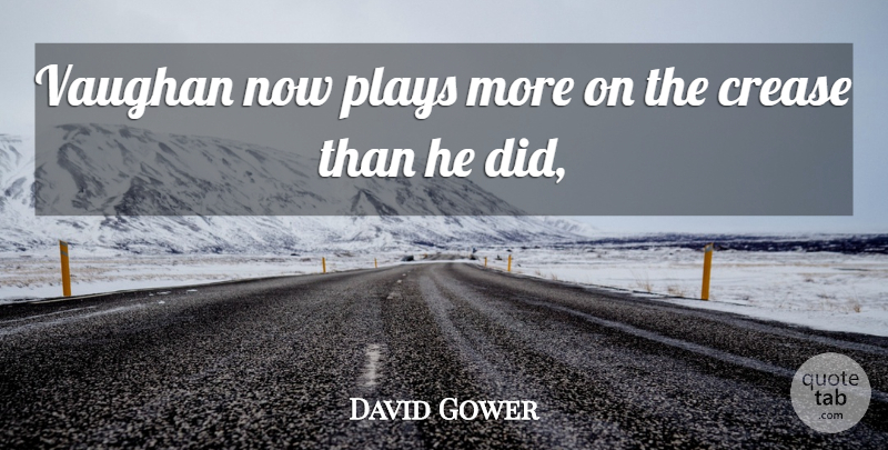 David Gower Quote About Plays: Vaughan Now Plays More On...