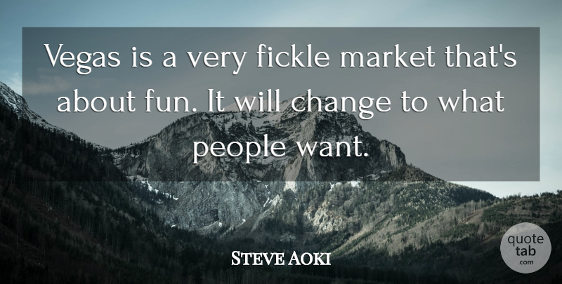 Steve Aoki Quote About Change, Fickle, Market, People: Vegas Is A Very Fickle...
