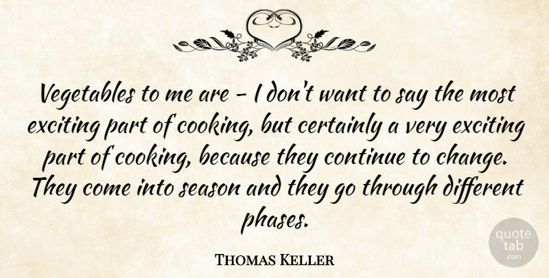 Thomas Keller Quote About Vegetables, Cooking, Phases: Vegetables To Me Are I...