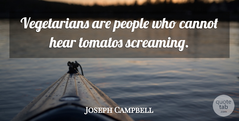 Joseph Campbell Quote About Food, People, Vegetarian: Vegetarians Are People Who Cannot...