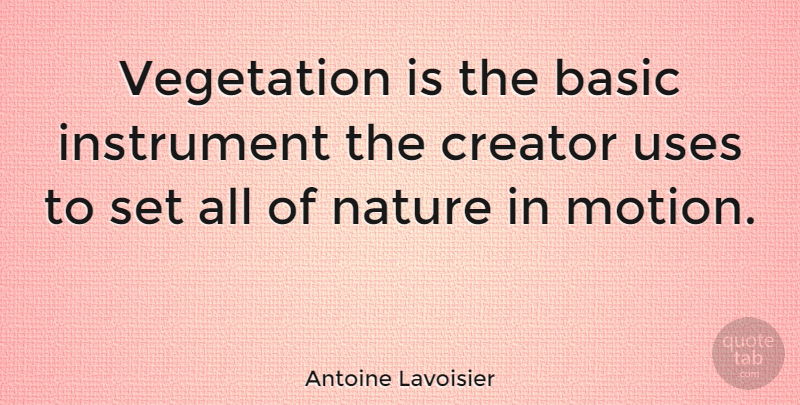 Antoine Lavoisier Quote About Use, Instruments, Creator: Vegetation Is The Basic Instrument...