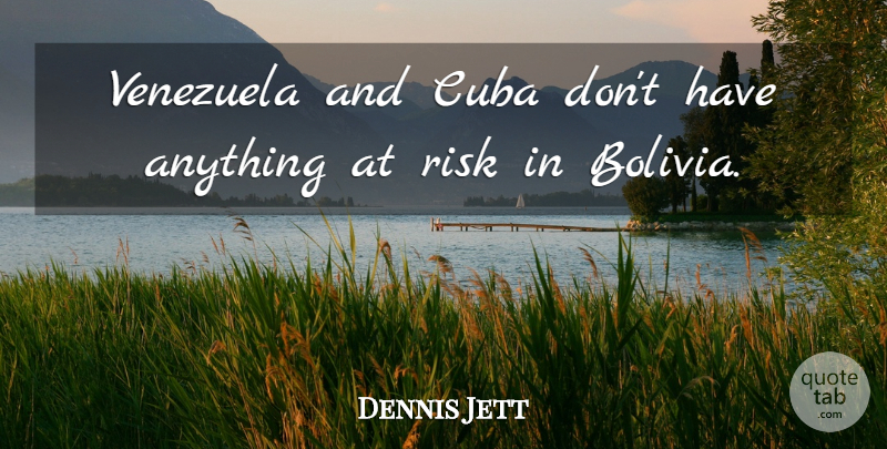 Dennis Jett Quote About Cuba, Risk, Venezuela: Venezuela And Cuba Dont Have...