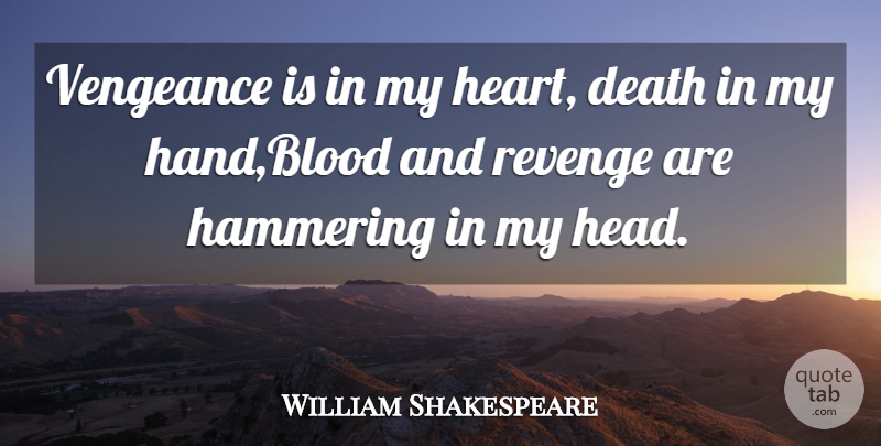 William Shakespeare Quote About Revenge, Heart, Blood: Vengeance Is In My Heart...