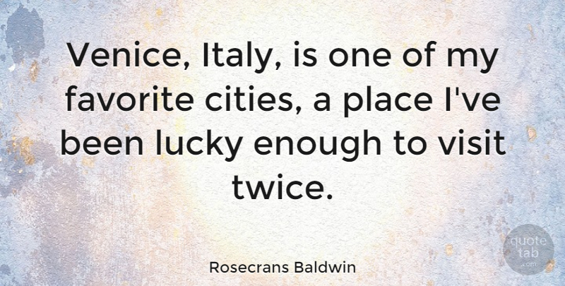 Rosecrans Baldwin Quote About Favorite, Lucky, Visit: Venice Italy Is One Of...