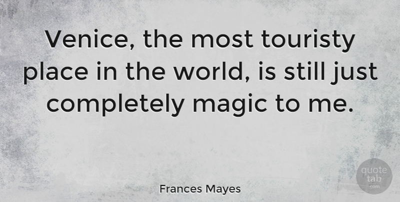 Frances Mayes Quote About Venice, Magic, World: Venice The Most Touristy Place...