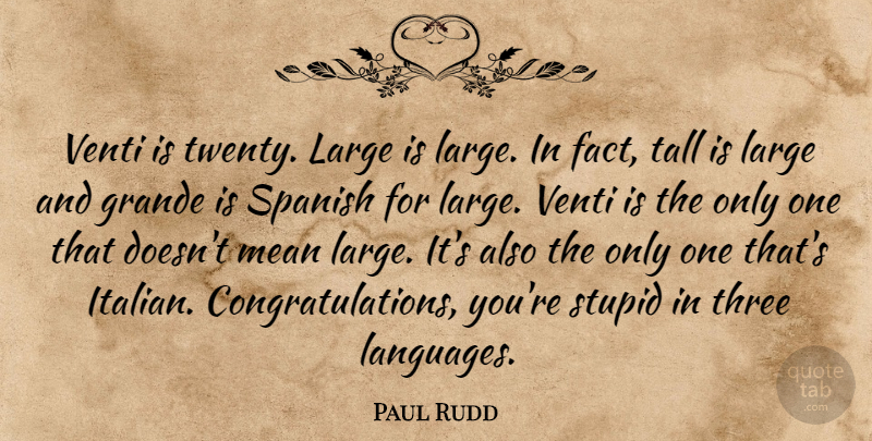 Paul Rudd Quote About Congratulations, Stupid, Mean: Venti Is Twenty Large Is...