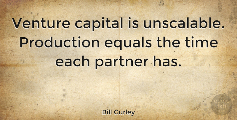 Bill Gurley Quote About Venture, Venture Capital, Partners: Venture Capital Is Unscalable Production...