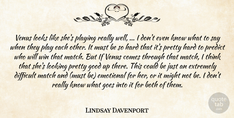 Lindsay Davenport Quote About Both, Difficult, Emotional, Extremely, Goes: Venus Looks Like Shes Playing...