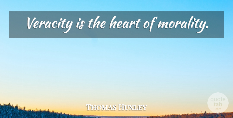 Thomas Huxley Quote About Truth, Honesty, Heart: Veracity Is The Heart Of...