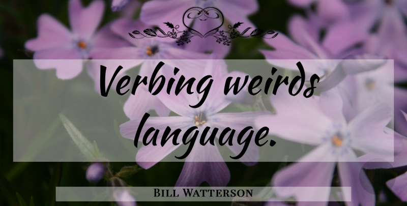 Bill Watterson Quote About Language, Comic, English Language: Verbing Weirds Language...