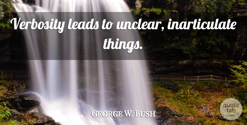 George W. Bush Quote About Funny Political, Inarticulate, Bushism: Verbosity Leads To Unclear Inarticulate...