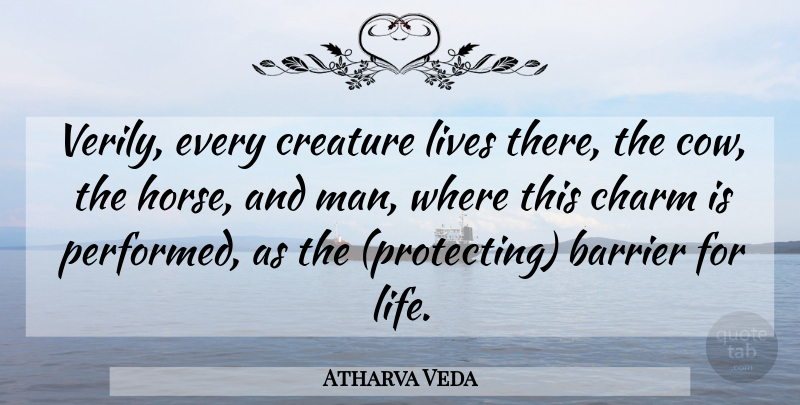 Atharva Veda Quote About Barrier, Charm, Creature, Lives: Verily Every Creature Lives There...